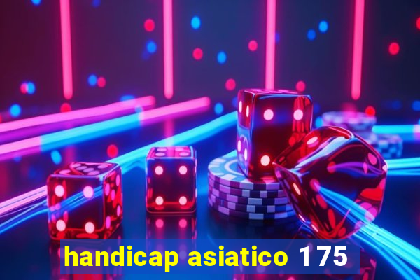 handicap asiatico 1 75